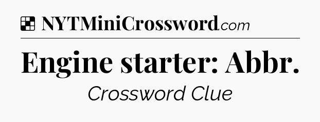Solution: Engine starter: Abbr - NYT Crossword