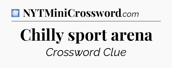 Chilly sport arena Puzzle Page Crossword Clue