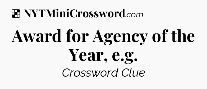 Solution: Award for Agency of the Year, e.g - NYT Crossword