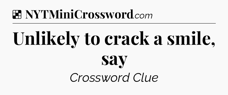 Solution: Unlikely to crack a smile, say - NYT Crossword
