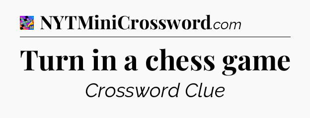 Turn in a chess game Crossword Clue