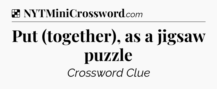 Solution: Put (together), as a jigsaw puzzle - NYT Crossword