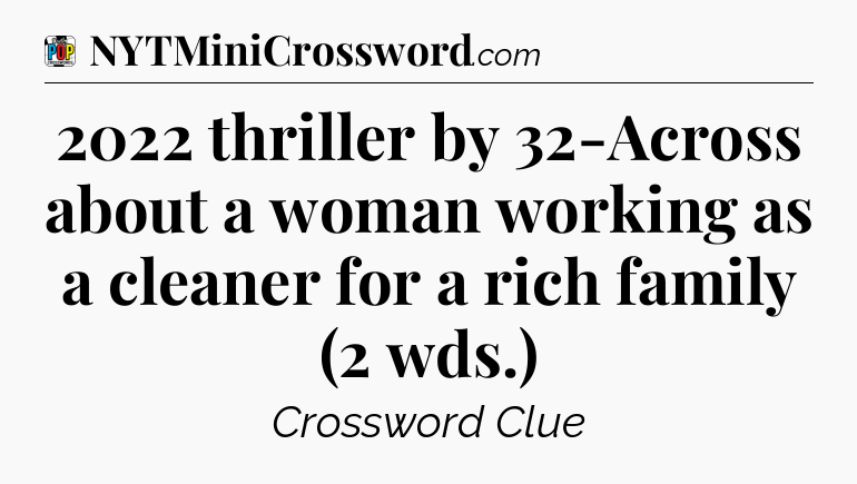 2022 thriller by 32-Across about a woman working as a cleaner for a rich family (2 wds.) Crossword Clue