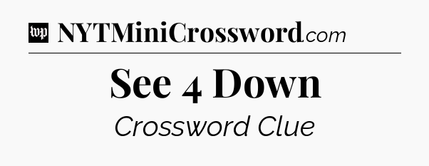 See 4 Down Crossword Clue