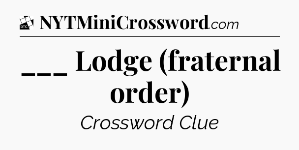 ___ Lodge (fraternal order) - Daily Themed Classic Crossword