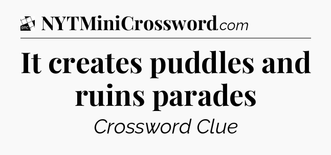 It creates puddles and ruins parades - Daily Themed Classic Crossword
