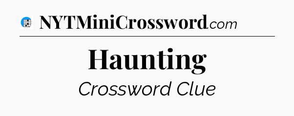 Haunting Crossword Clue