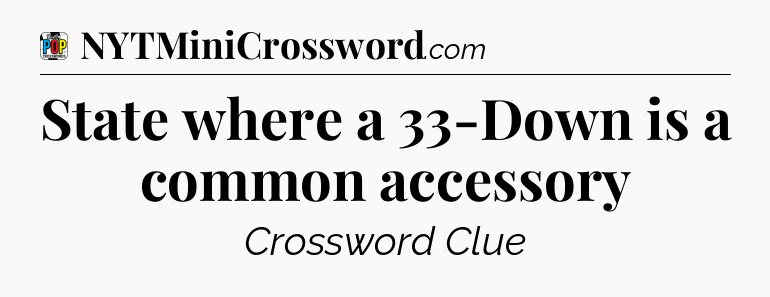 State where a 33-Down is a common accessory Crossword Clue