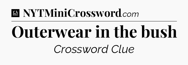 Outerwear in the bush - LA Times Crossword