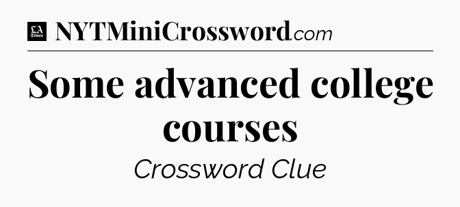 Some advanced college courses - LA Times Crossword
