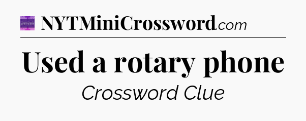 Used a rotary phone - Thomas Joseph Crossword