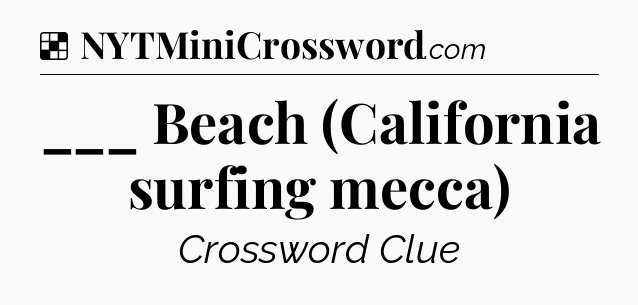 Solution: ___ Beach (California surfing mecca) - NYT Crossword