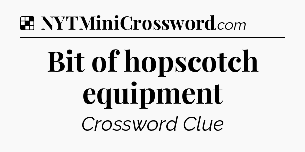 Solution: Bit of hopscotch equipment - NYT Crossword