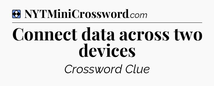 Solution: Connect data across two devices - NYT Mini Crossword