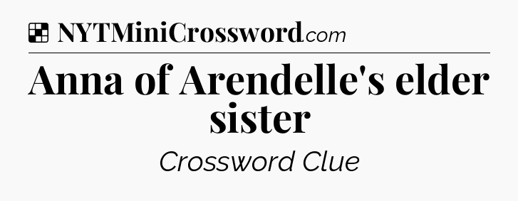 Solution: Anna of Arendelle's elder sister - NYT Crossword