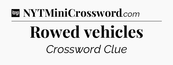 Rowed vehicles Crossword Clue