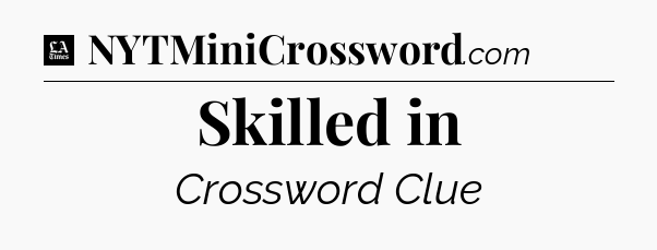 Skilled in - LA Times Crossword