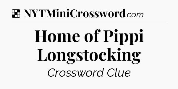 Solution: Home of Pippi Longstocking - NYT Crossword