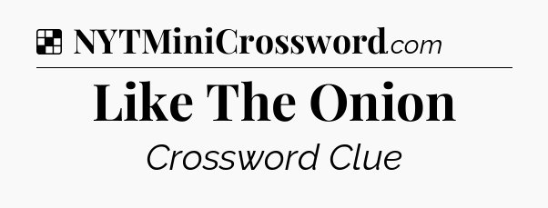 Solution: Like The Onion - NYT Crossword