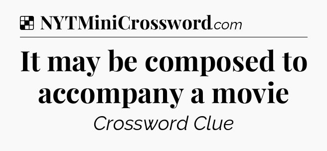 Solution: It may be composed to accompany a movie - NYT Crossword