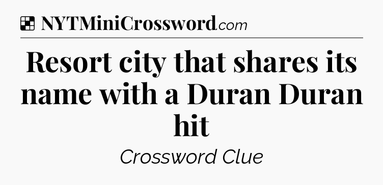 Solution: Resort city that shares its name with a Duran Duran hit - NYT Crossword