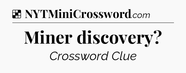 Solution: Miner discovery - NYT Crossword
