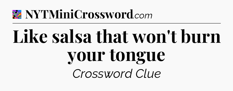 Like salsa that won't burn your tongue Crossword Clue