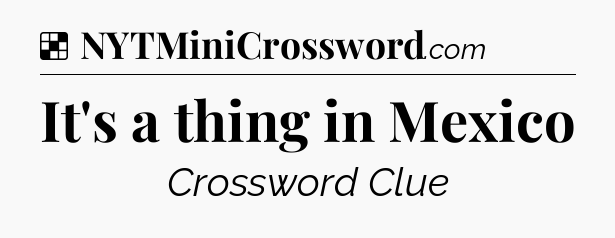Solution: It's a thing in Mexico - NYT Crossword