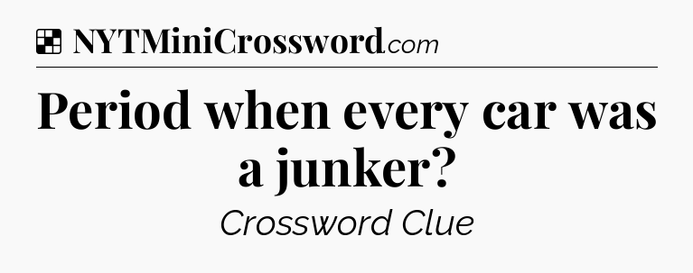 Solution: Period when every car was a junker - NYT Crossword