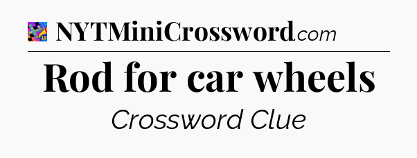 Rod for car wheels Crossword Clue