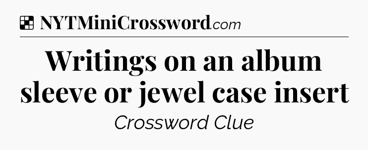 Solution: Writings on an album sleeve or jewel case insert - NYT Crossword