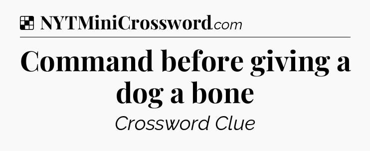 Solution: Command before giving a dog a bone - NYT Crossword