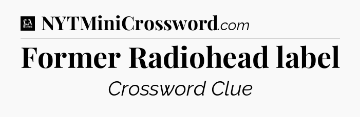 Former Radiohead label - LA Times Crossword