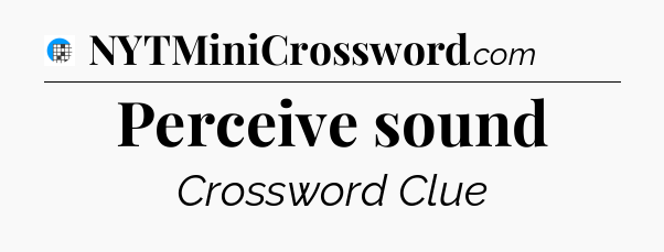 Perceive sound Crossword Clue