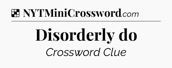 Solution: Disorderly do - NYT Crossword