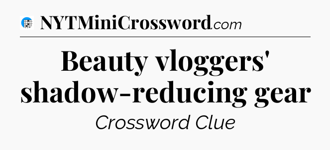 Beauty vloggers' shadow-reducing gear Crossword Clue