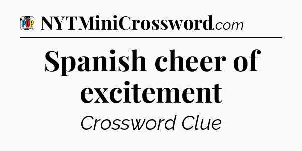 Spanish cheer of excitement Crossword Clue