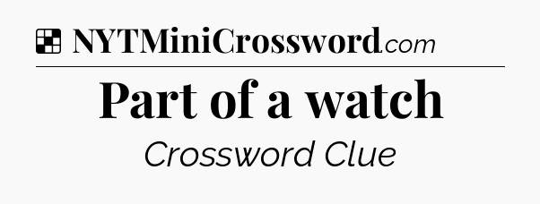 Solution: Part of a watch - NYT Crossword