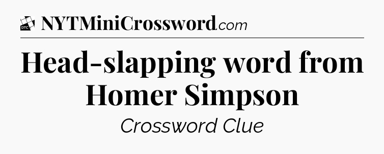 Head-slapping word from Homer Simpson - Daily Themed Classic Crossword