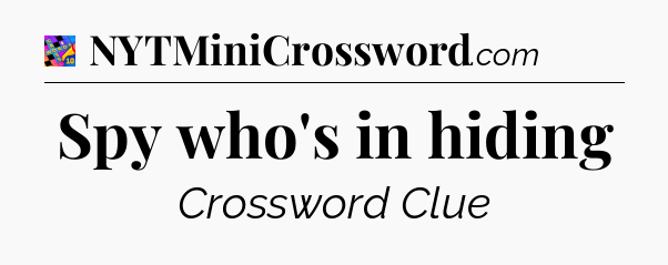 Spy who's in hiding Crossword Clue