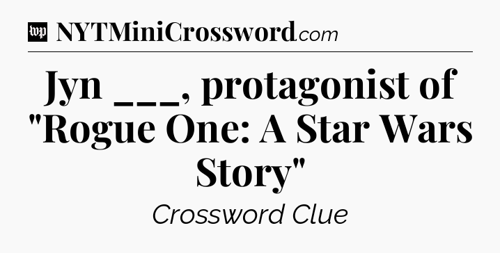 Jyn ___, protagonist of 