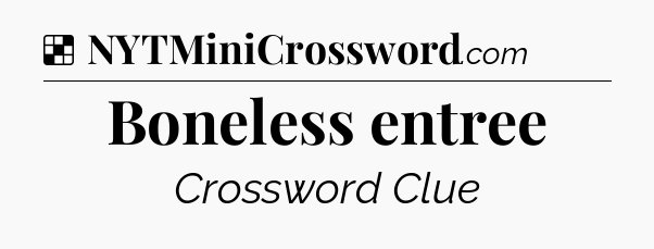Solution: Boneless entree - NYT Crossword
