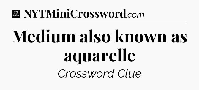 Medium also known as aquarelle - LA Times Crossword