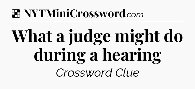 Solution: What a judge might do during a hearing - NYT Crossword