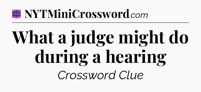 What a judge might do during a hearing - Thomas Joseph Crossword