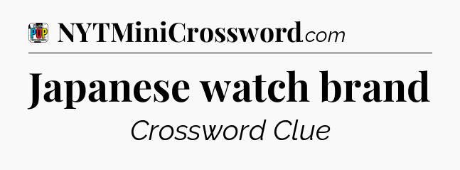 Japanese watch brand Crossword Clue