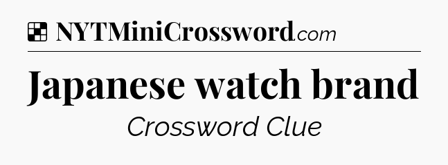 Solution: Japanese watch brand - NYT Crossword