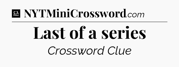 Last of a series - LA Times Crossword