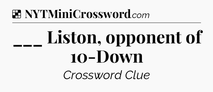 Solution: ___ Liston, opponent of 10-Down - NYT Crossword