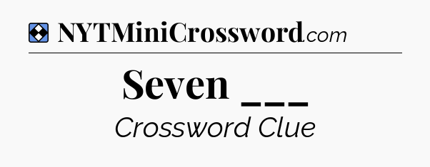Solution: Seven ___ - NYT Mini Crossword